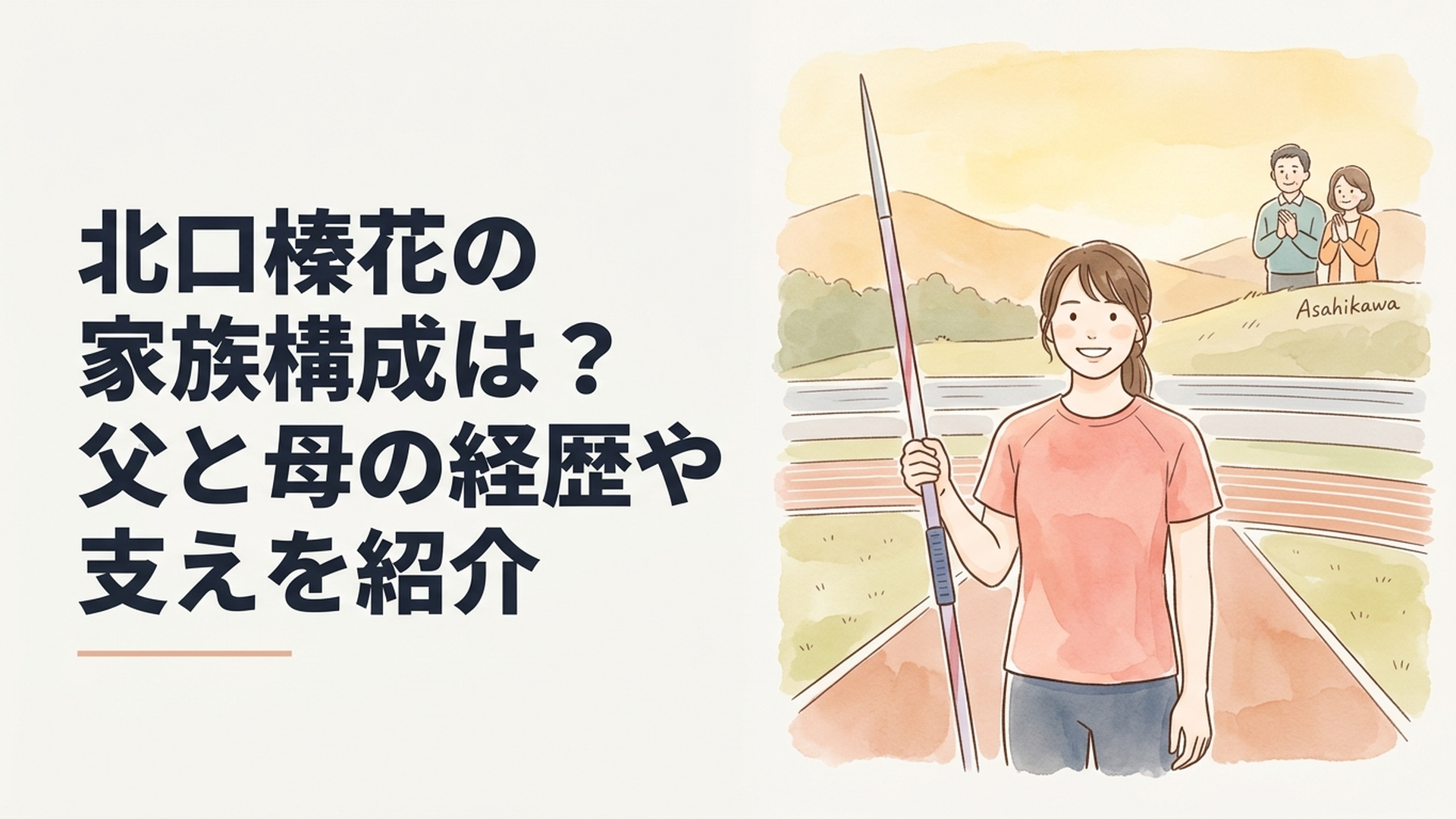 やり投げの競技場に立つ北口榛花選手と旭川から温かく見守る両親
