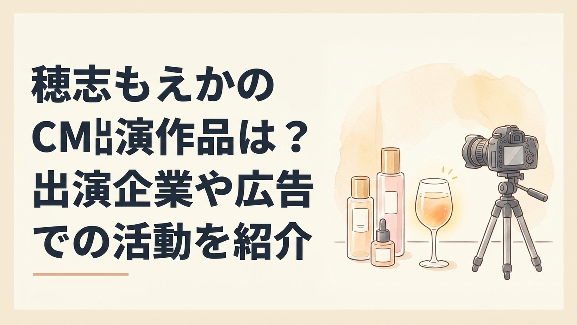 穂志もえかのCM出演歴をテーマに、化粧品のボトル、ノンアルコール飲料のグラス、撮影用カメラを配置した洗練された広告スタジオのイメージ