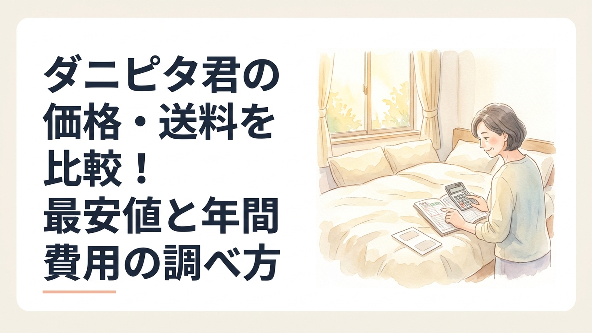 柔らかな水彩イラスト。淡いクリーム色の寝具が整えられた明るい寝室で、50代の女性が家計簿と電卓を見ながら日用品の購入を検討している。ベッド脇には無地の小さなダニ取りシート。窓から黄金色の朝日が差し込み、優しいパステルカラーと柔らかな筆致で描かれた温かい家庭の風景。文字、ロゴ、ブラ